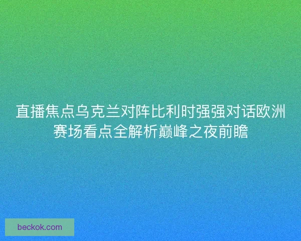直播焦点乌克兰对阵比利时强强对话欧洲赛场看点全解析巅峰之夜前瞻