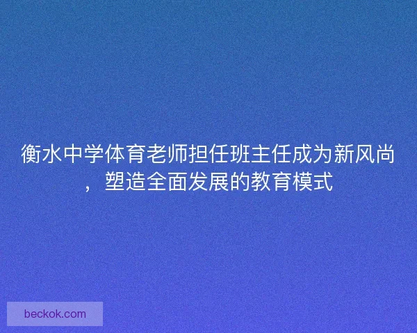 衡水中学体育老师担任班主任成为新风尚，塑造全面发展的教育模式